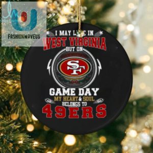 I May Live In West Virginia But On Game Day My Heart Soul Belongs To San Francisco 49Ers T Shirt fashionwaveus 1 2