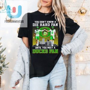 Oregon Ducks Football You Dont Know Die Hard Fan Until You Meet A Duck Fan Shirt fashionwaveus 1 5