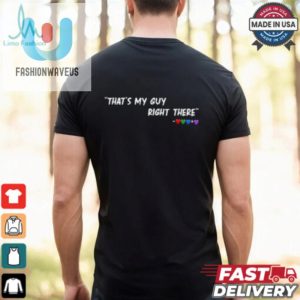 Thats My Guy Right There Shirt fashionwaveus 1 2