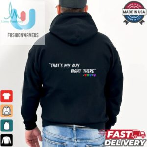 Thats My Guy Right There Shirt fashionwaveus 1 3