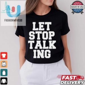 Let Stop Talking Shirt fashionwaveus 1 1