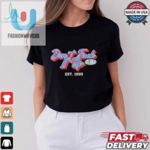 Dont Fuck It Up Est 1995 T Shirt fashionwaveus 1 1