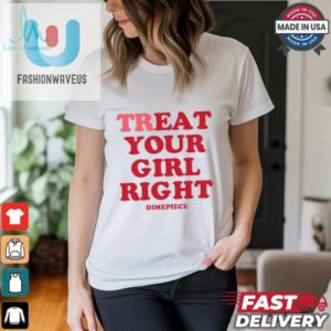 Treat Your Girl Right Dimepiece Shirt fashionwaveus 1 3