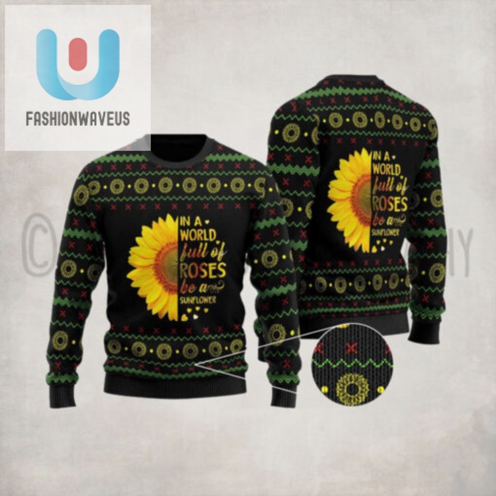 In A World Full Of Roses Be A Sunflower Ugly Christmas Sweater 