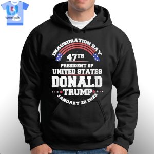 Inauguration Day 47Th President Of United States Donald Trump January 20 2025 Shirt fashionwaveus 1 6