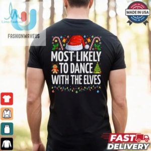 Most Likely To Dance With The Elves Funny Family Christmas Dance T Shirt Recovered fashionwaveus 1 2