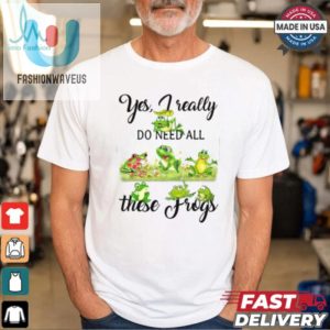 Yes I Really Do Need All These Frogs Shirt fashionwaveus 1 3