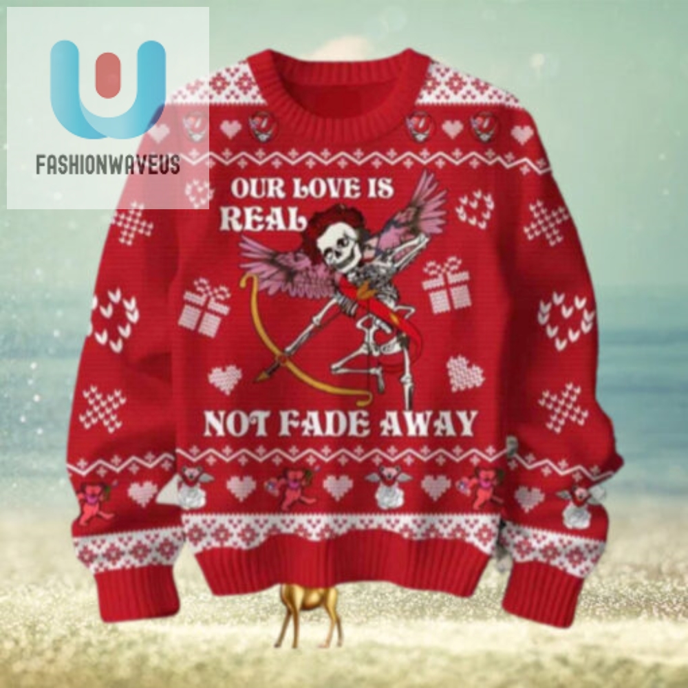 Grateful Dead Our Love Is Real Not Fade Away Chirstmas Gifts 2024 Xmas For Family And Friends Ugly Sweater 