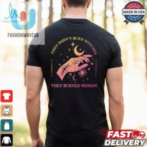 They Didnt Burn Witches They Burned Women Shirt fashionwaveus 1 2