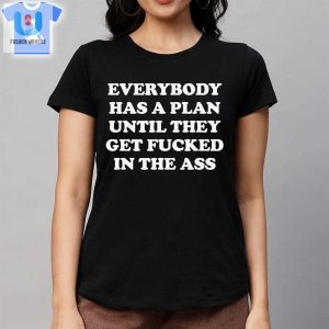 Everybody Has A Plan Until They Get Fucked In The Ass Shirt fashionwaveus 1 1