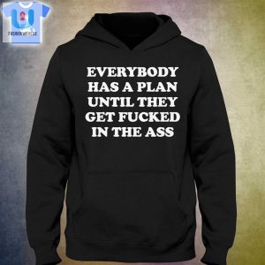 Everybody Has A Plan Until They Get Fucked In The Ass Shirt fashionwaveus 1 2