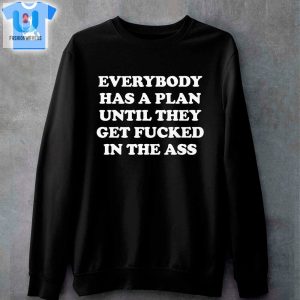 Everybody Has A Plan Until They Get Fucked In The Ass Shirt fashionwaveus 1 3