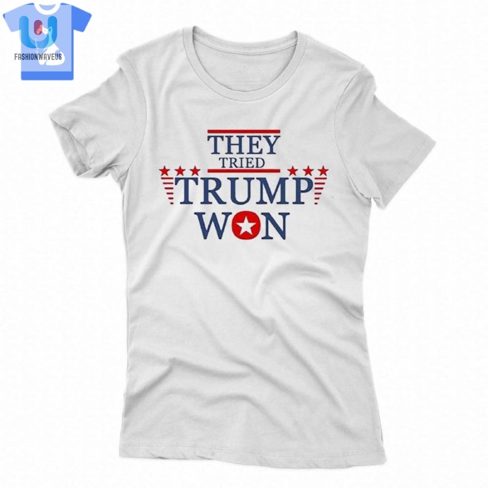 They Tried Trump Won 2024 Election Shirt 