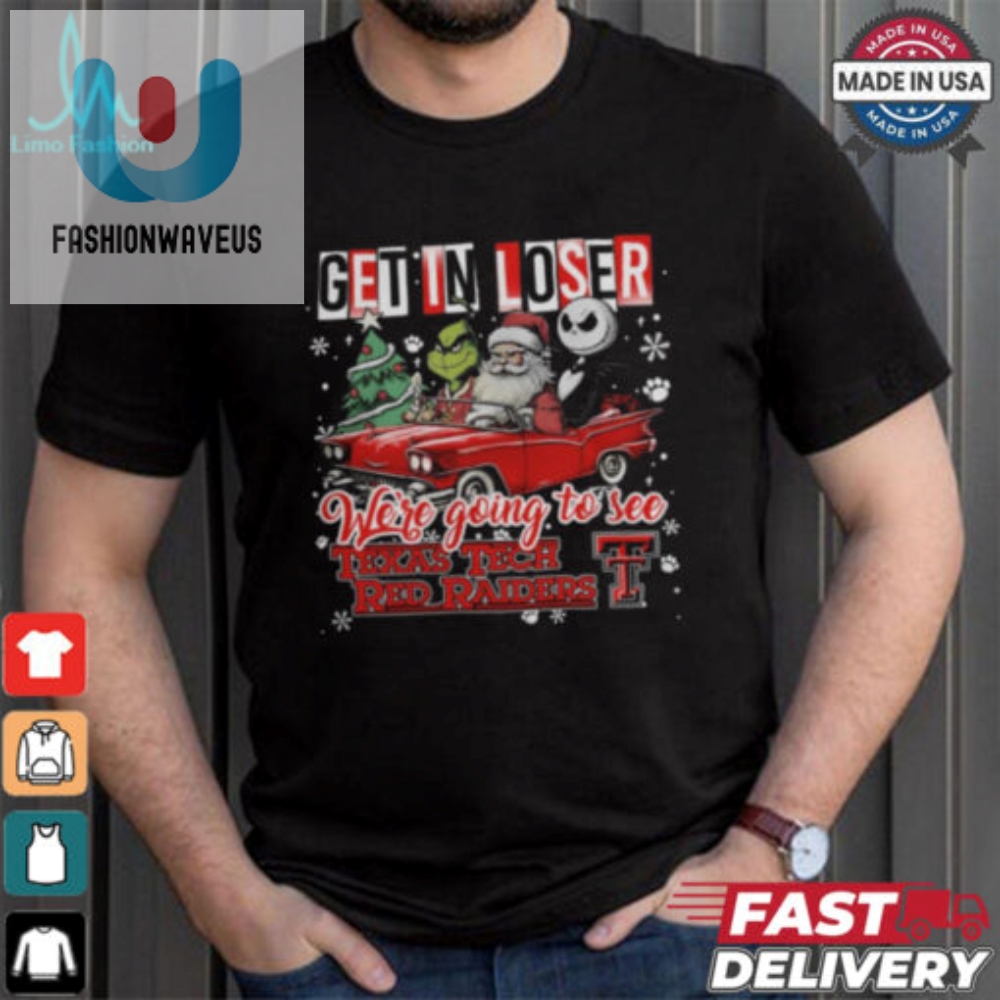 Get In Loser We_Re Going To See Texas Tech Red Raiders Grinch Shirt 