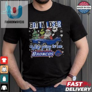 Get In Loser We Re Going To See Boise State Broncos Grinch Shirt fashionwaveus 1 1