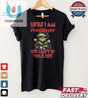 Santa Grinch Here I Am Fred Meyer The Light Of Your Life Christmas Light Shirt fashionwaveus 1 4