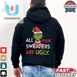 All Your Sweaters Are Ugly Sweatshirt Grinchmas Holiday Humor Tee fashionwaveus 1 2