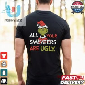 All Your Sweaters Are Ugly Sweatshirt Grinchmas Holiday Humor Tee fashionwaveus 1 3