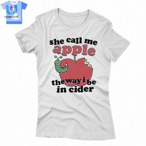 She Call Me Apple The Way I Be In Cider Shirt Sweatshirt Hoodie fashionwaveus 1 1