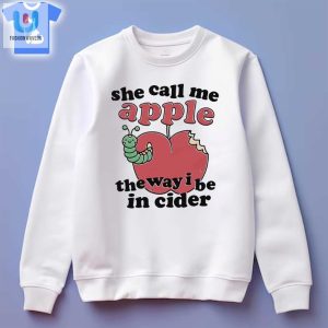 She Call Me Apple The Way I Be In Cider Shirt Sweatshirt Hoodie fashionwaveus 1 3