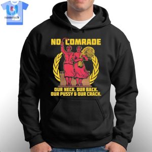 No Comrade Our Neck Our Back Our Pussy Our Crack Shirt Sweatshirt Hoodie fashionwaveus 1 2