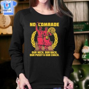 No Comrade Our Neck Our Back Our Pussy Our Crack Shirt Sweatshirt Hoodie fashionwaveus 1 3